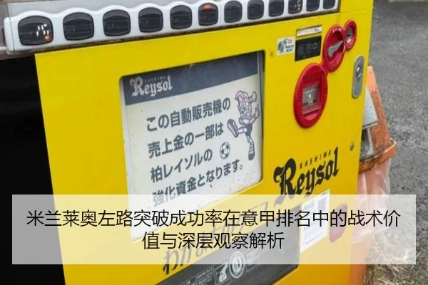 米兰莱奥左路突破成功率在意甲排名中的战术价值与深层观察解析