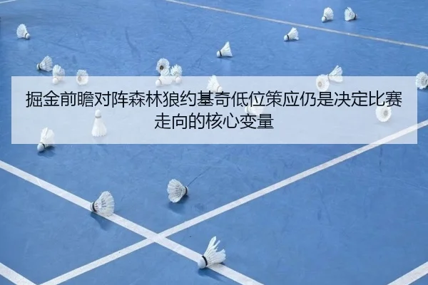 掘金前瞻对阵森林狼约基奇低位策应仍是决定比赛走向的核心变量